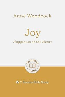 Joy: Happiness of the Heart: 7-Session Bible Study