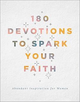 180 Devotions to Spark Your Faith: Abundant Inspiration for Women