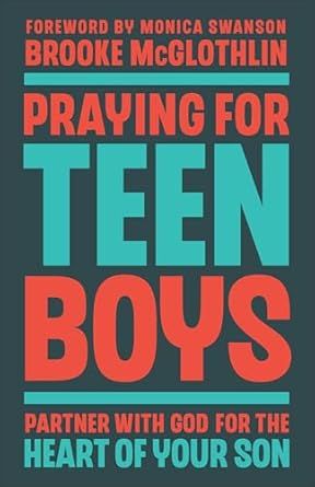 Praying for Teen Boys: Partner with God for the Heart of Your Son