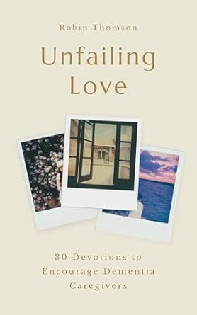 Unfailing Love: 30 Devotions to Encourage Dementia Caregivers