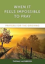 WHEN IT FEELS IMPOSSIBLE TO PRAY: Prayers For The Grieving