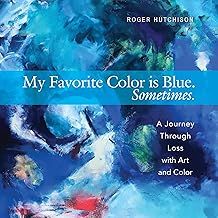 MY FAVORITE COLOR IS BLUE: Sometimes--A Journey Through Loss With Art &amp; Color