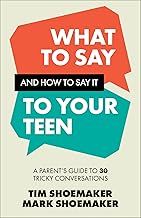 What To Say and How To Say It To Your Teen