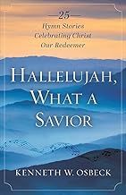 25 Hymn Stories Celebrating Christ Our Redeemer: Hallelujah, What a Savior