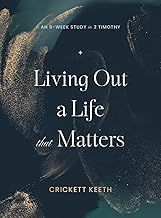 Living Out a Life That Matters 8 week study 2 Timothy