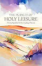 Pursuit of Holy Leisure: Enjoying God in Everyday Places