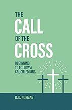 Call Of The Cross: Beginning to Follow a Crucified King