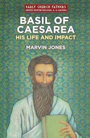 Basil of Caesarea: His Life and Impact