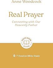 Real Prayer: Connecting with Our Heavenly Father: 7-Session Bible Study