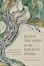 Hesed, the Seed of the Biblical Story: New Life for Old Testament Theology