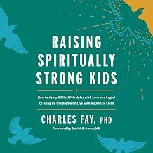 Raising Spiritually Strong Kids: How to Apply Biblical Principles with Love and Logic to Bring Up Children Who Live with Authentic Faith