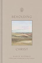 Beholding Christ: A Daily Guide to Seeing Jesus in All of Scripture