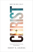 Nothing but Christ: Escaping the Fake Christianity We All Believe