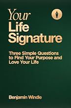 Your Life Signature: Three Simple Questions to Find Your Purpose and Love Your Life