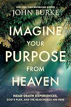 Imagine Your Purpose from Heaven: Near-Death Experiences, God’s Plan, and the Reason You Are Here