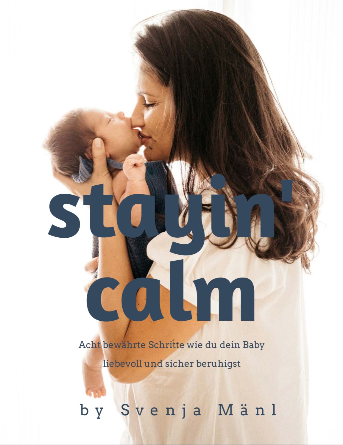 Stayin`calm - Acht bewährte Schritte wie du dein Baby liebevoll und sicher beruhgist
