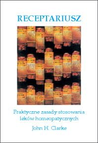 Receptariusz - kliniczny przewodnik w zakresie doboru i dawkowania leku homeopatycznego - Clarke J.H.