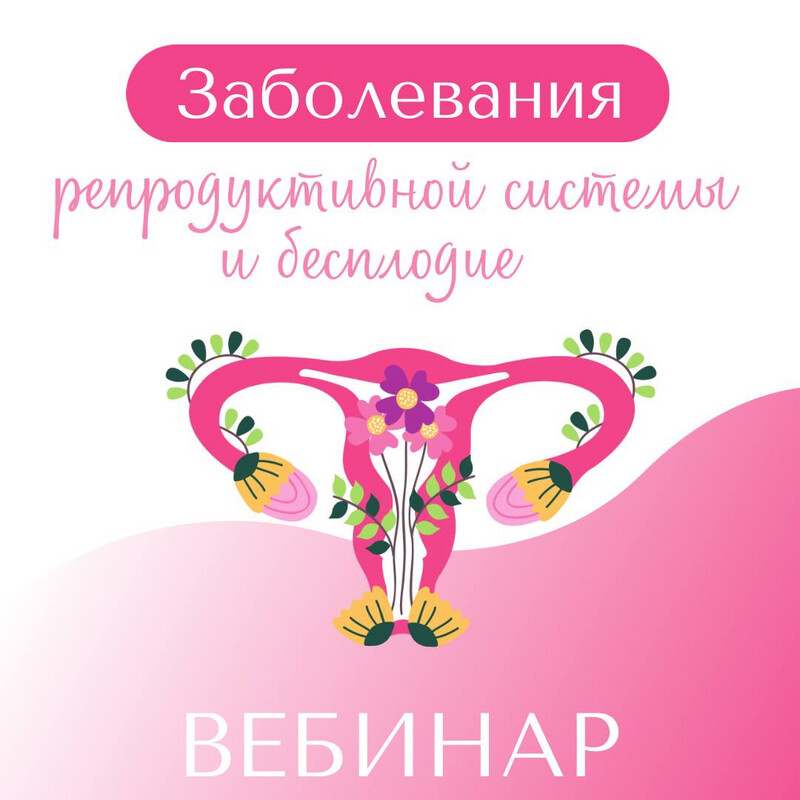 Вебинар #3 «Заболевания репродуктивной системы и бесплодие»