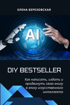 DIY Bestseller: Как написать, издать и продвинуть свою книгу в эпоху искусственного интеллекта