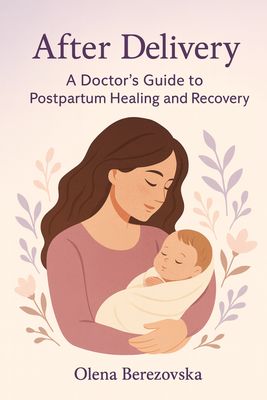 After Delivery: A Doctor’s Guide to Postpartum Healing and Recovery