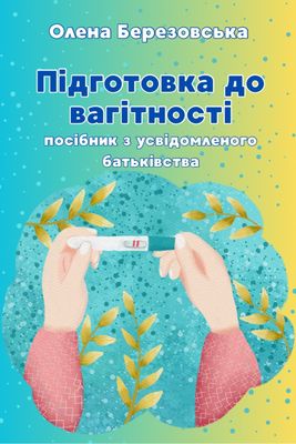 ПІДГОТОВКА ДО ВАГІТНОСТІ:  Посібник з усвідомленого батьківства