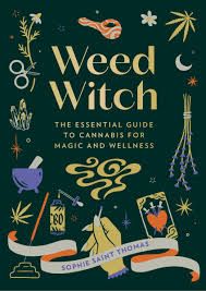 Weed Witch: The Essential Guide To Cannabis For Magic And Wellness
