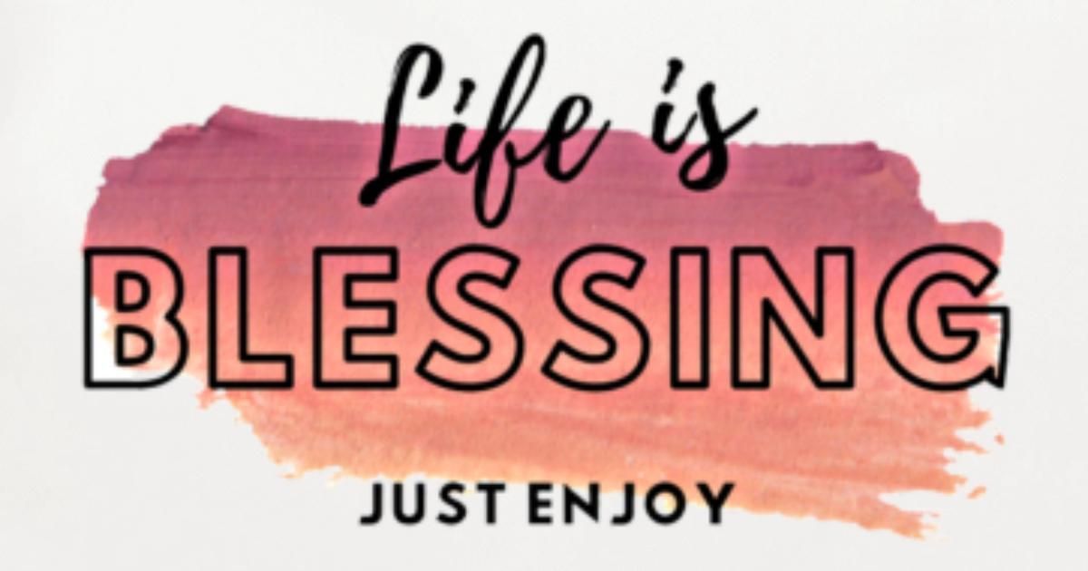 Note to Self - Life is a Blessing