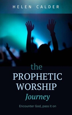 The Prophetic Worship Journey: Encounter God, Pass it on