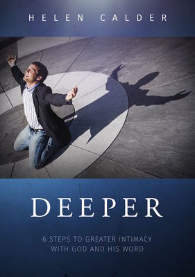 Deeper: 6 Steps to Greater Intimacy with God and His Word