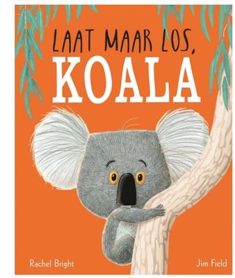 Laat maar los, Koala | Prentenboek over Durven &amp; Veranderen (vanaf 3 jaar)