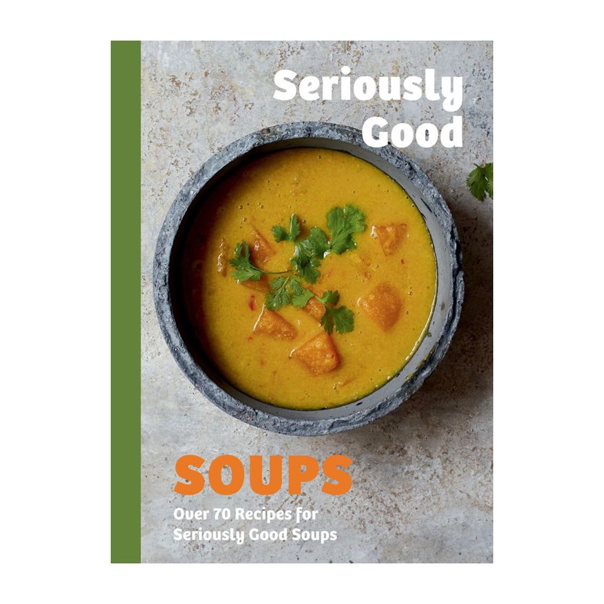 Seriously Good Soups Cookbook