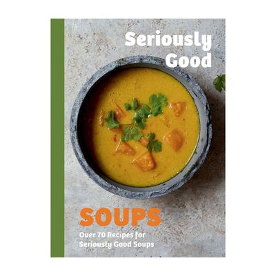 Seriously Good Soups Cookbook