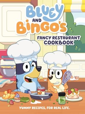 Bluey and Bingo&#39;s Fancy Restaurant Cookbook: Yummy Recipes, for Real Life