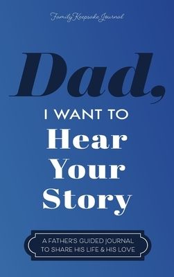 Dad, I Want to Hear Your Story: A Father&#39;s Guided Journal to Share His Life &amp; His Love