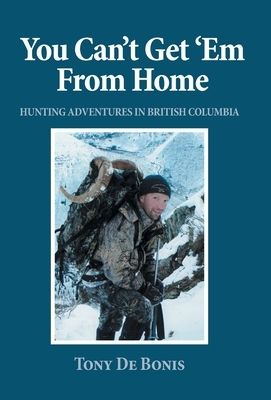 You Can&#39;t Get &#39;Em From Home: Hunting Adventures in British Columbia