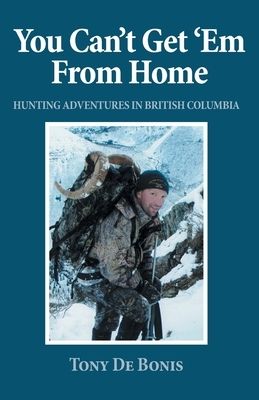 You Can&#39;t Get &#39;Em From Home: Hunting Adventures in British Columbia