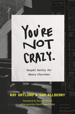 You&#39;re Not Crazy: Gospel Sanity for Weary Churches