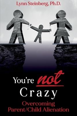 You&#39;re not Crazy: Overcoming Parent/Child Alienation