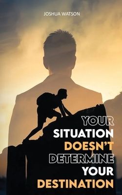 Your Situation Doesn&#39;t Determine Your Destination