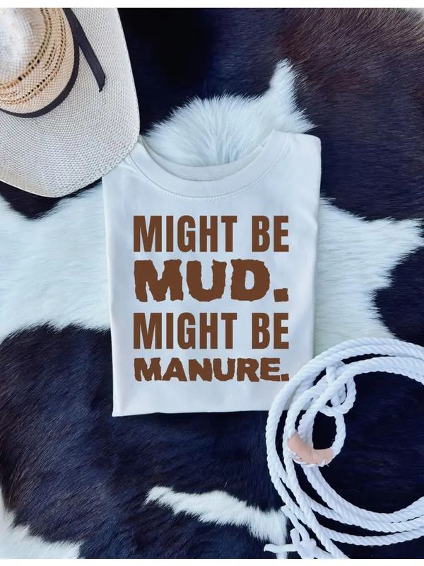 MIGHT BE MUD MIGHT BE MANURE TEE