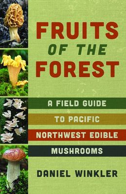 Fruits of the Forest: A Field Guide to PNW Edible Musrooms