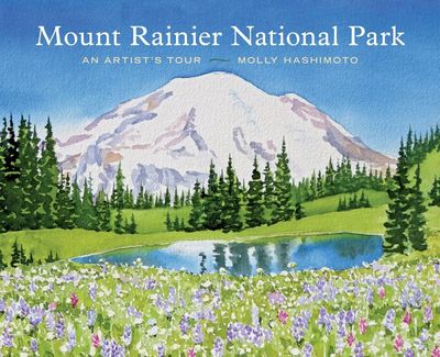 Mount Rainier National Park: An Artist&#39;s Tour