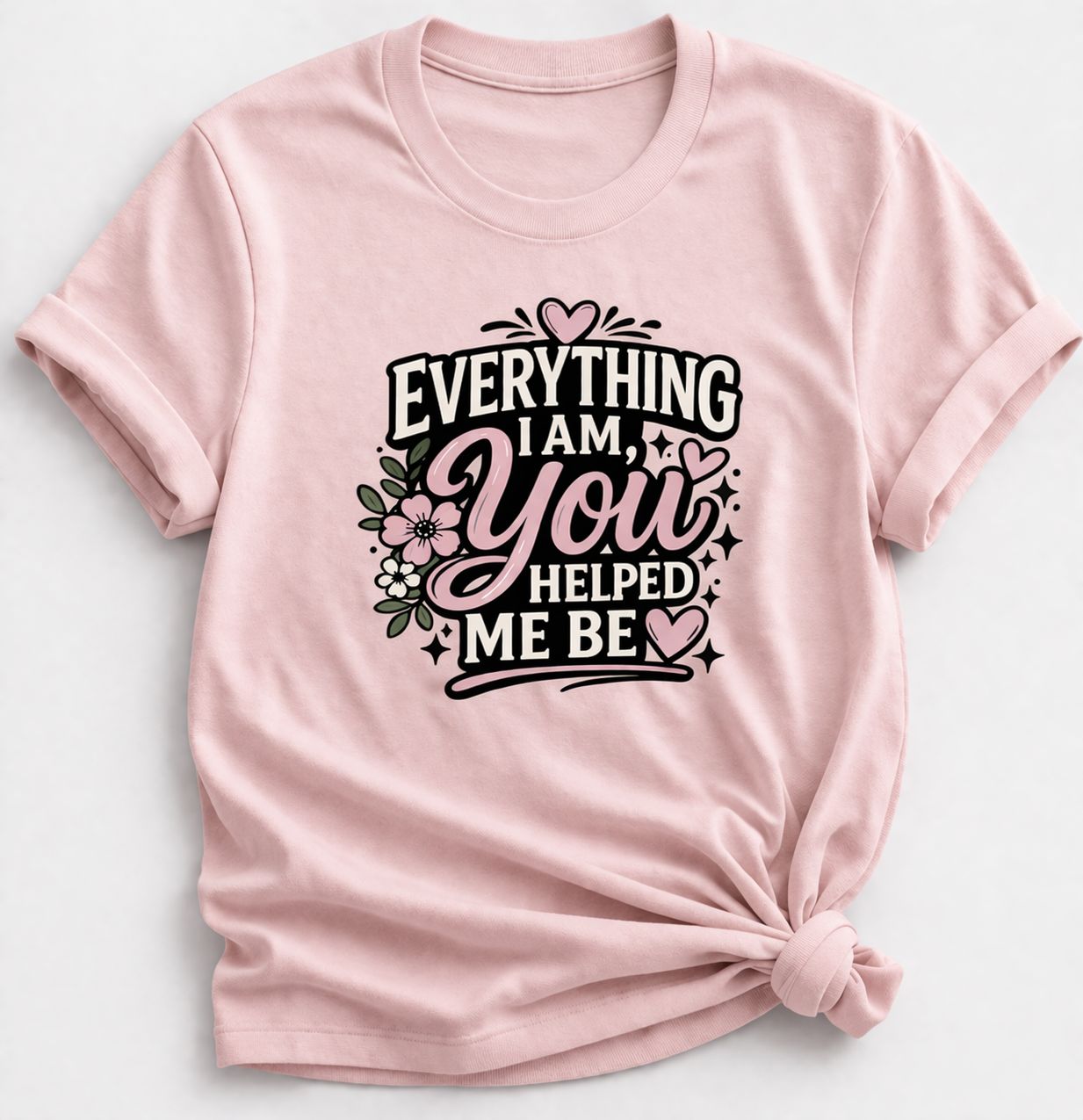 Everything I Am You Helped Me Be – Mother’s Day Mom T-Shirt