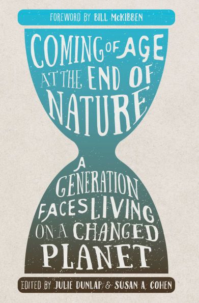 12th Grade CP Environmental Literature: Coming of Age at the End of Nature: A Generation Faces Living on a Changed Planet by Julie Dunlap (Editor), Susan A. Cohen (Editor), Bill McKibben (Foreword by)