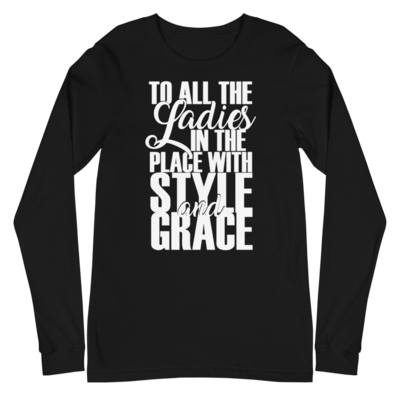"To All the Ladies in the Place with Style and Grace" Long Sleeve Tee