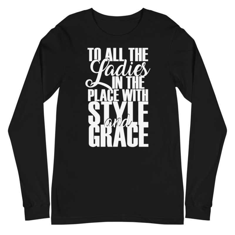 &quot;To All the Ladies in the Place with Style and Grace&quot; Long Sleeve Tee