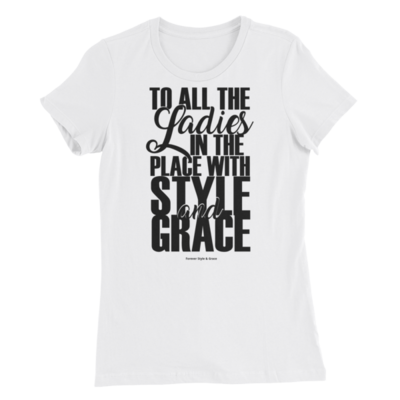 &quot;TO ALL THE LADIES IN THE PLACE WITH STYLE &amp; GRACE&quot; Women’s Slim Fit T-Shirt