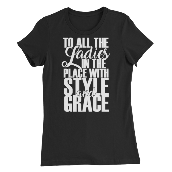 &quot;TO ALL THE LADIES IN THE PLACE WITH STYLE &amp; GRACE&quot; Women’s Slim Fit T-Shirt, Color: Black, Size: S