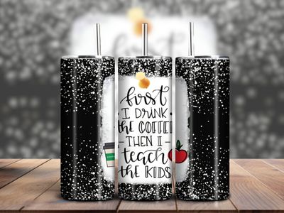 &quot;First I Drink The Coffee, Then I Teach The Kids&quot; Teacher 20oz Skinny Tumbler
