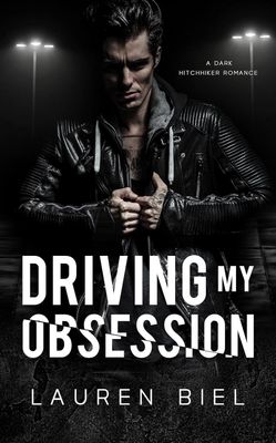 Driving My Obsession: A Dark Hitchhiker Romance (Ride or Die Romances)